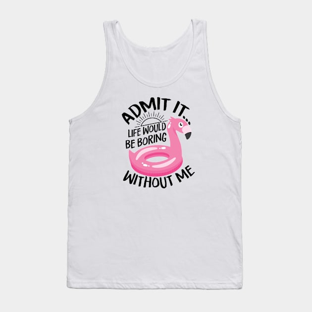 Life is Boring Without Me Tank Top by JabsCreative